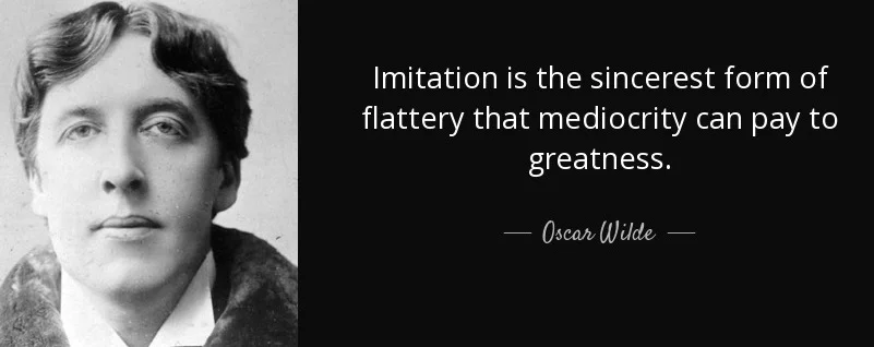 quote-imitation-is-the-sincerest-form-of-flattery-that-mediocrity-can-pay-to-greatness-oscar-wilde-121-38-30.jpg