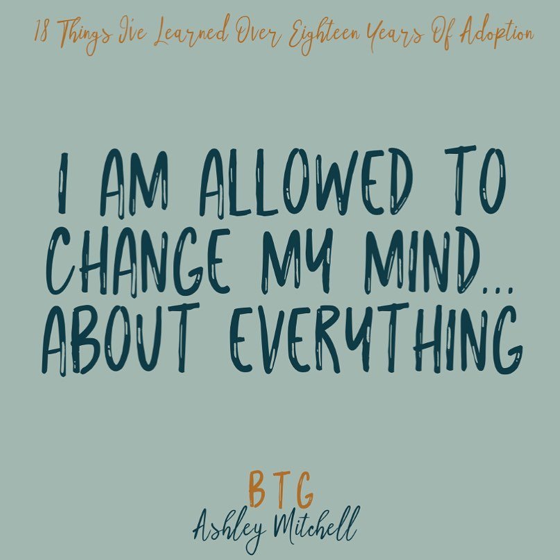 18 things I have learned over 18 years of my adoption journey as a Birth Mother. 
.
.
5-  I am allowed to change my mind, about everything!