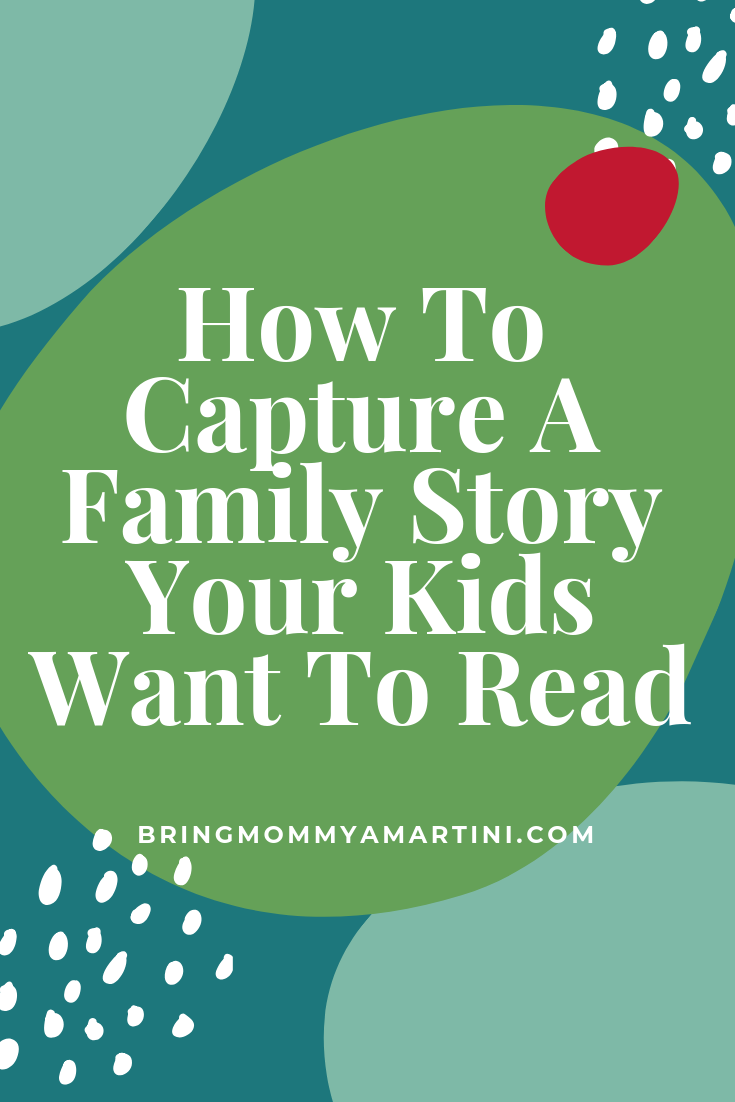 How To Capture A Family Story Your Kids Want To Share | Bring Mommy A Martini
