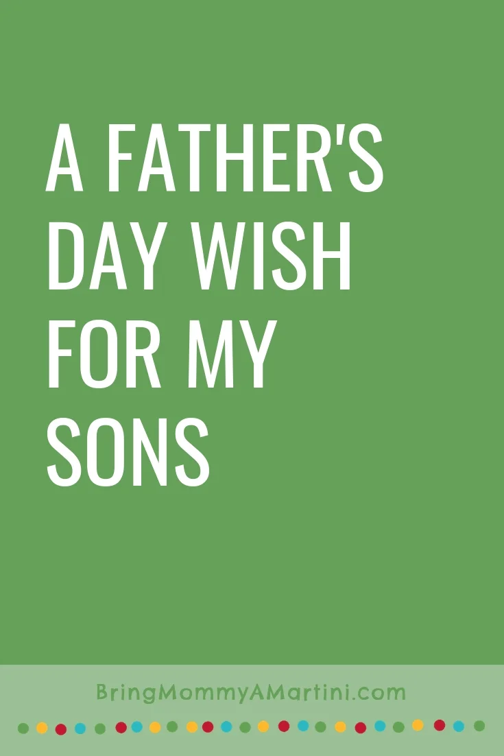 The Gifts I Hope My Dad Gives To My Boys
