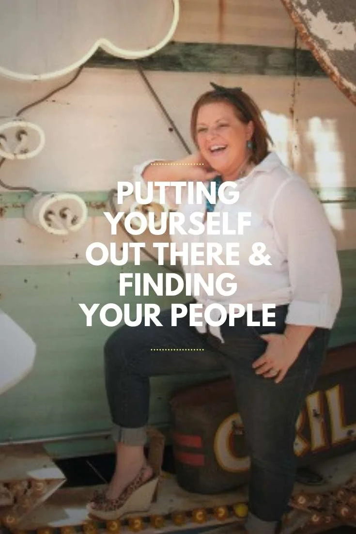 Putting Yourself Out There &amp; Finding Your People