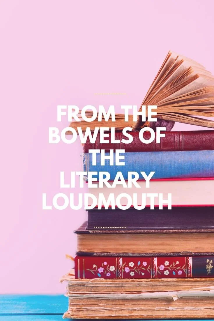 From The Bowels Of The Literary Loudmouth
