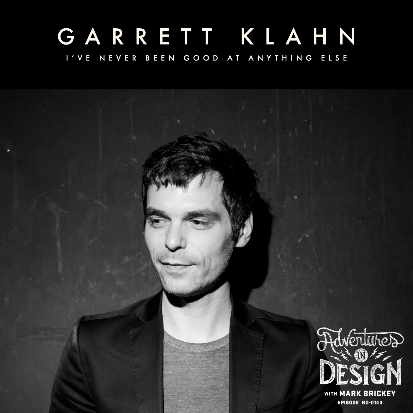 Episode 140 - Garret Klahn “I've Never Been Good At Anything Else”