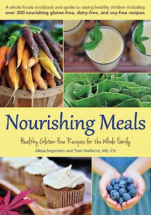Nourishing Meals: Healthy Gluten-Free Meals for the Whole Family , by Alissa Segersten and Tom Malterre. Paperback, 548 pages. Published 2012. Whole Life Press, Bellingham, WA A whole foods cookbook and guide to raising healthy children including over 300 nourishing gluten-free, dairy-free, and soy-free recipes.