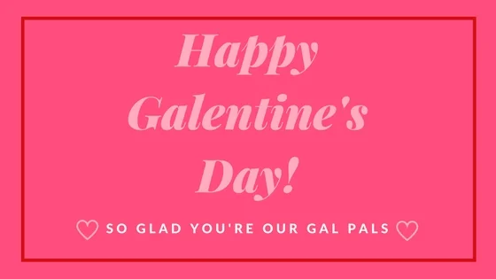 Happy Galentine's Day!.jpg