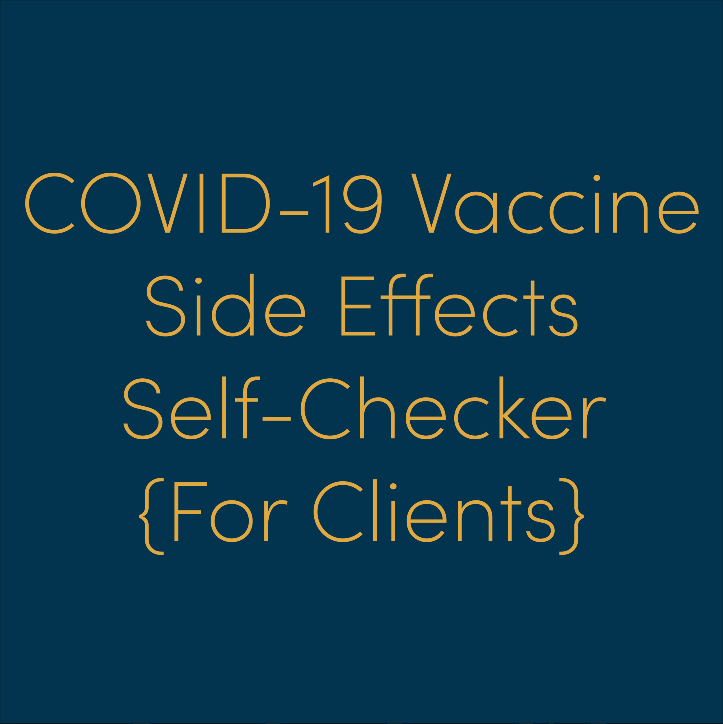 Click here to access our Client COVID-19 Vaccine Side Effects Self-Checker!