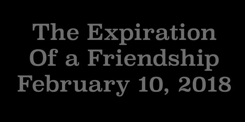 Feb 10 2018 - The Expiration of a Friendship.jpg