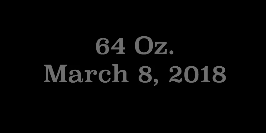 March 8 2018 - 64 Oz.jpg
