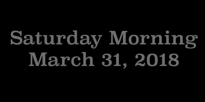 March 31 2018 - Saturday Morning.jpg