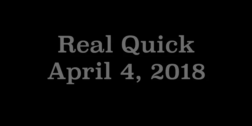 April 4 2018 - Real Quick.jpg