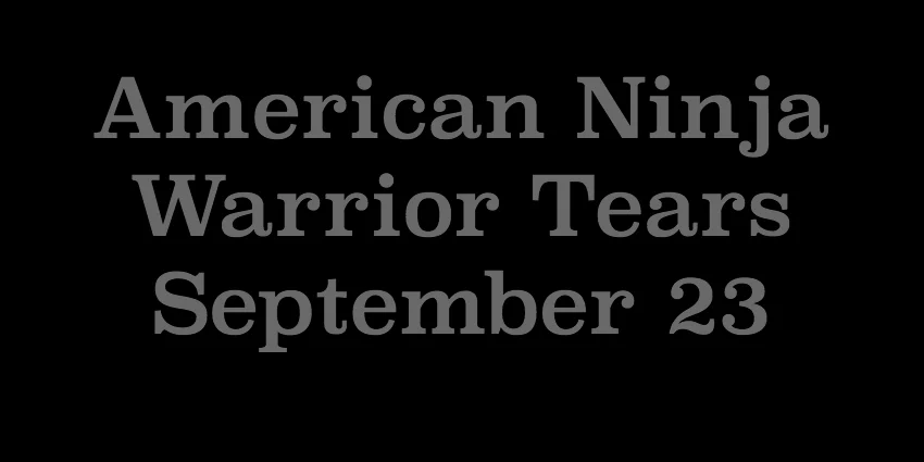 September 23 - American Ninja Warrior Tears.jpg