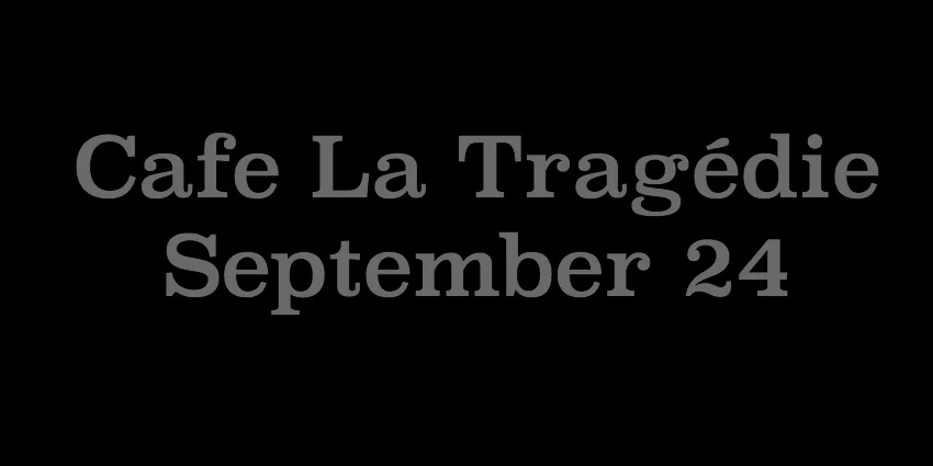 September 24 - Cafe La Tragdie.jpg