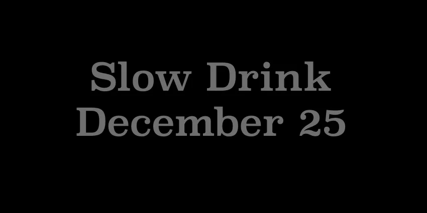 December 25 2018 - Slow Drink.jpg