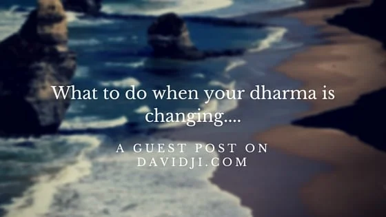 Everything changes, even your dharma!