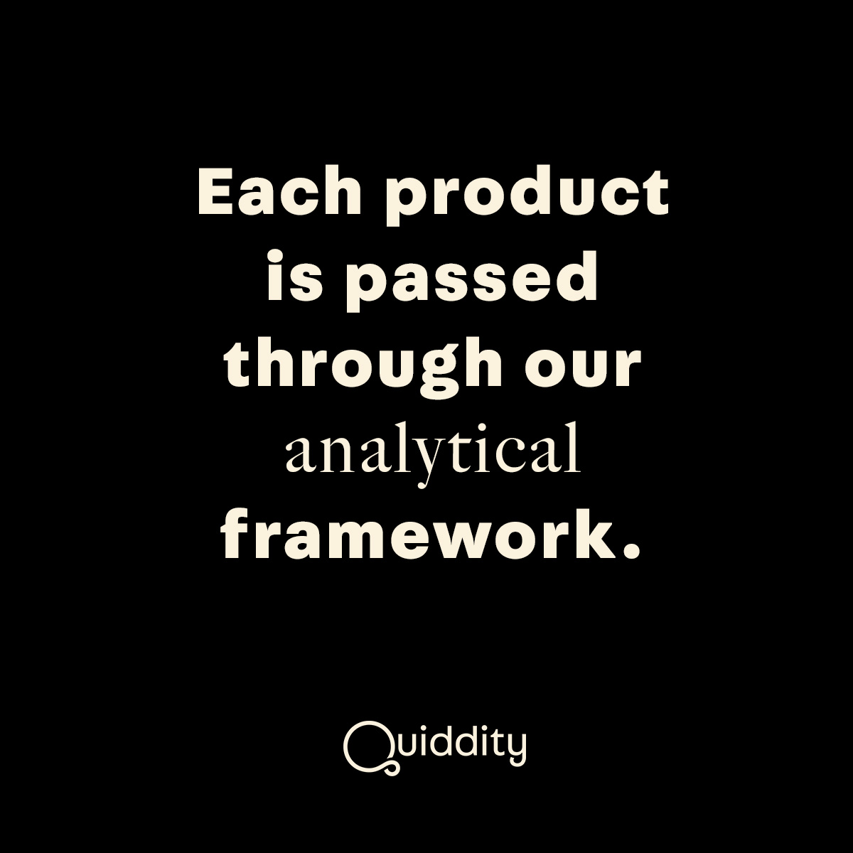 Quiddity_Social_0003_Each product is passed through our analytical framework..jpg
