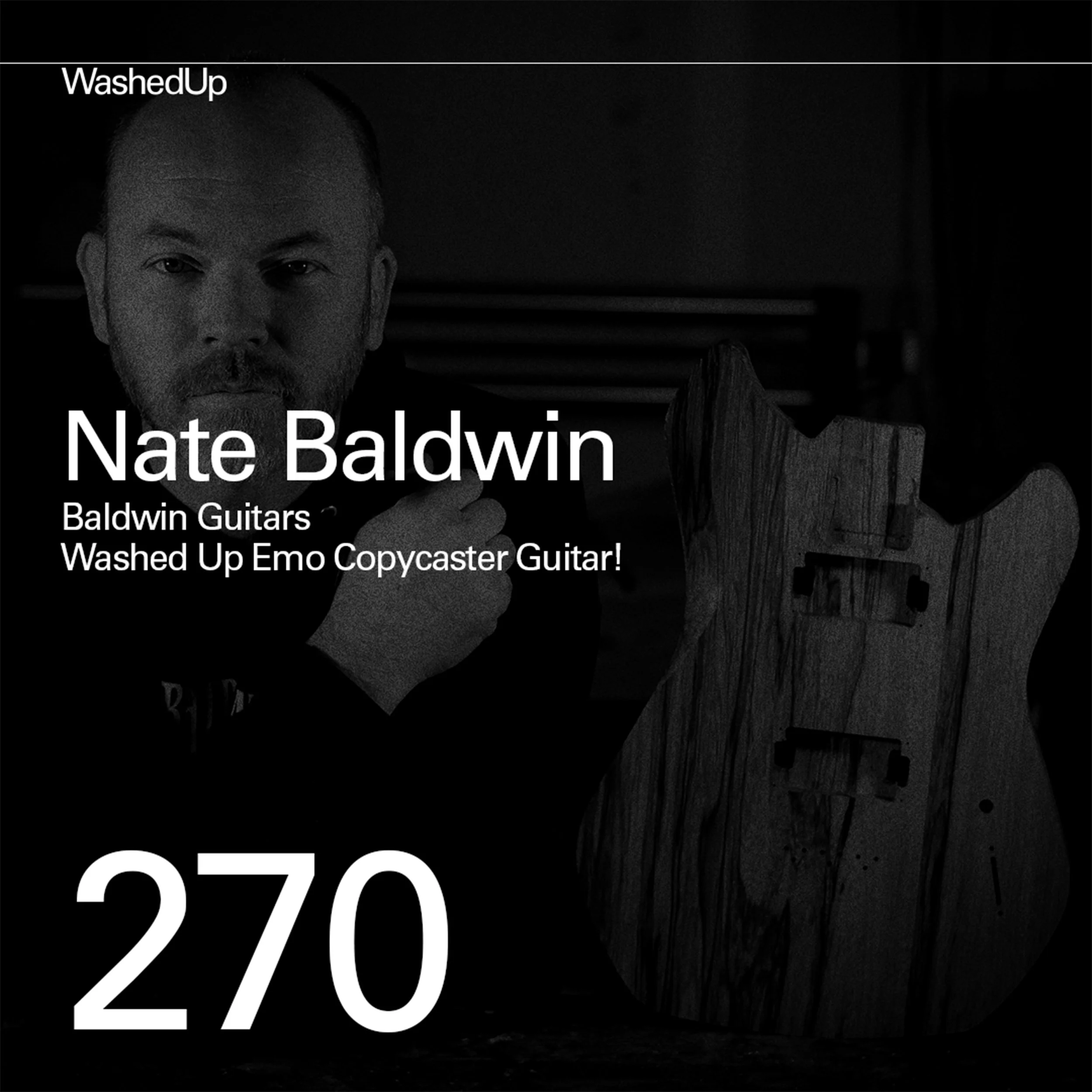 #270 - Nate Baldwin (Baldwin Guitars, Washed Up Emo Copycaster Guitar!) 
