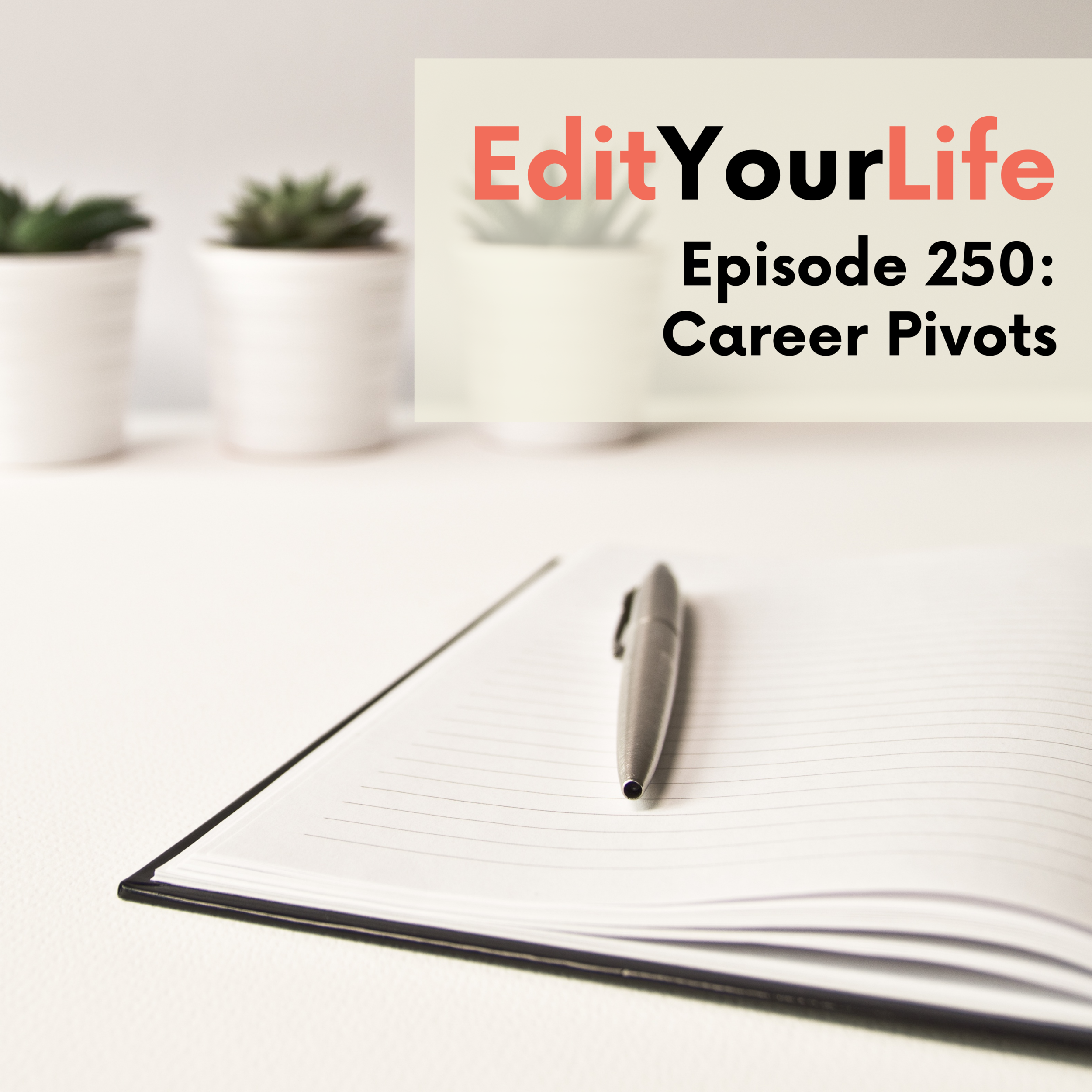 Career Pivots | Edit Your Life Episode 250