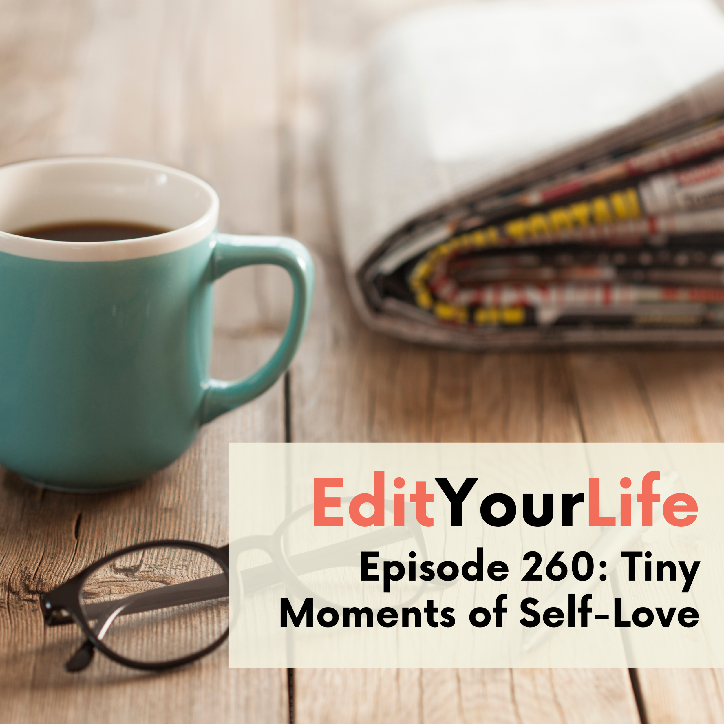 Tiny Moments of Self-Love | Edit Your Life Episode 260