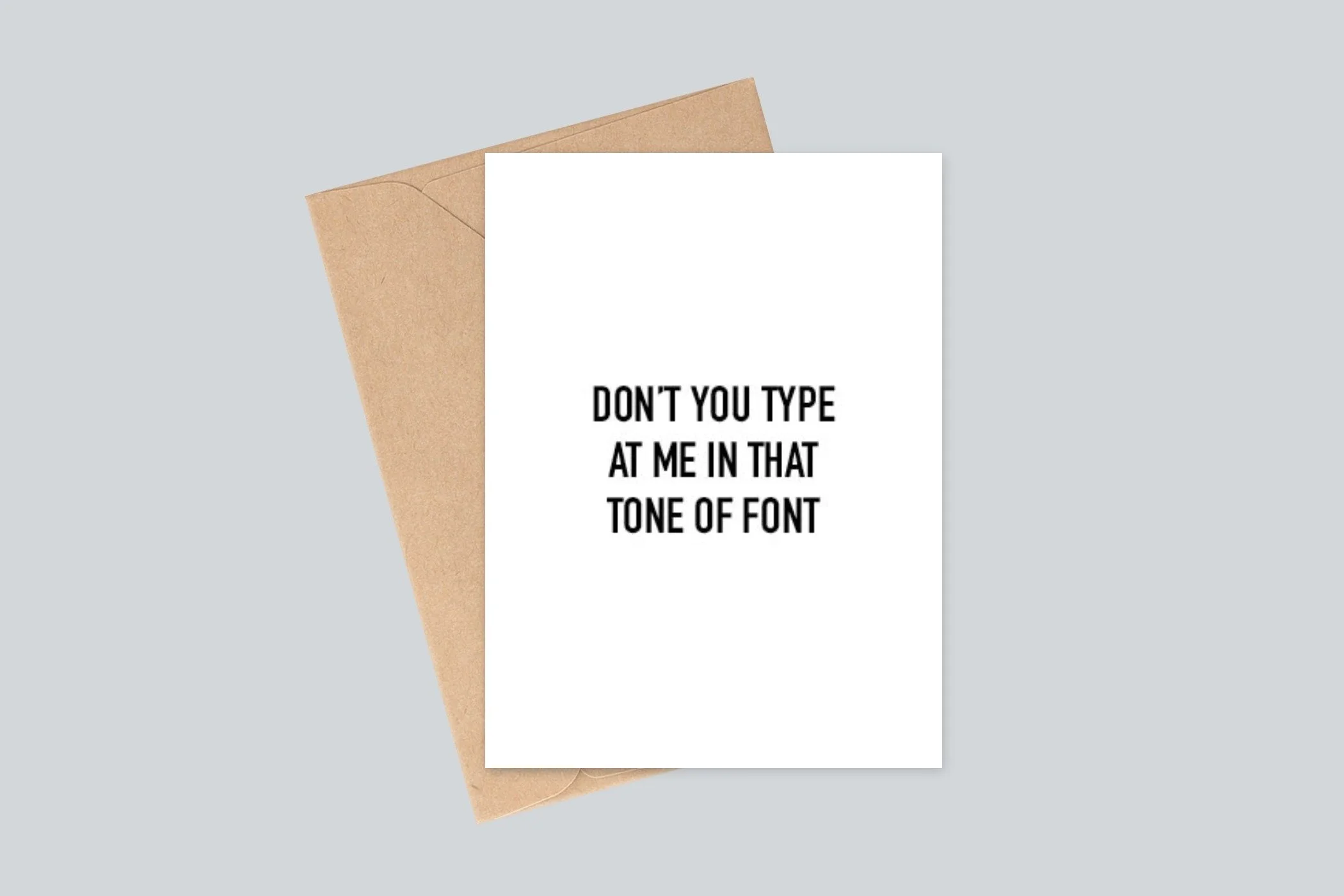 A6 Card - Don't You Type at Me in That Tone of Font