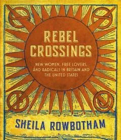 LONDON REVIEW BOOKSHOP: Rebel Crossings - Sheila Rowbotham and Melissa Benn