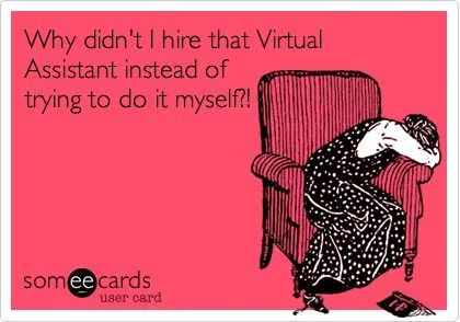Why didn't I hire that Virtual Assistant...