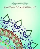 Ambassador Yoga Teacher Training ~ Anatomy of a Healthy Life module 