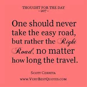 One should never take the easy road, but rather the right road, no matter how long the travel - Scott Cerreta