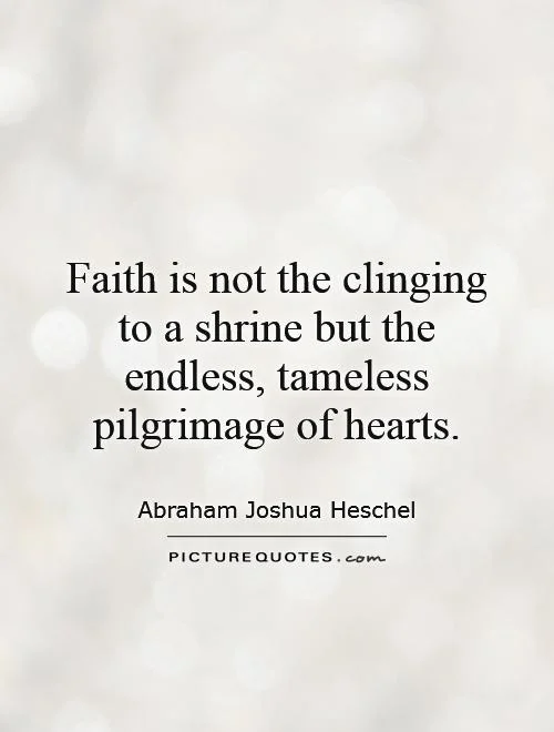 faith-is-not-the-clinging-to-a-shrine-but-the-endless-tameless-pilgrimage-of-hearts-quote-1.jpg