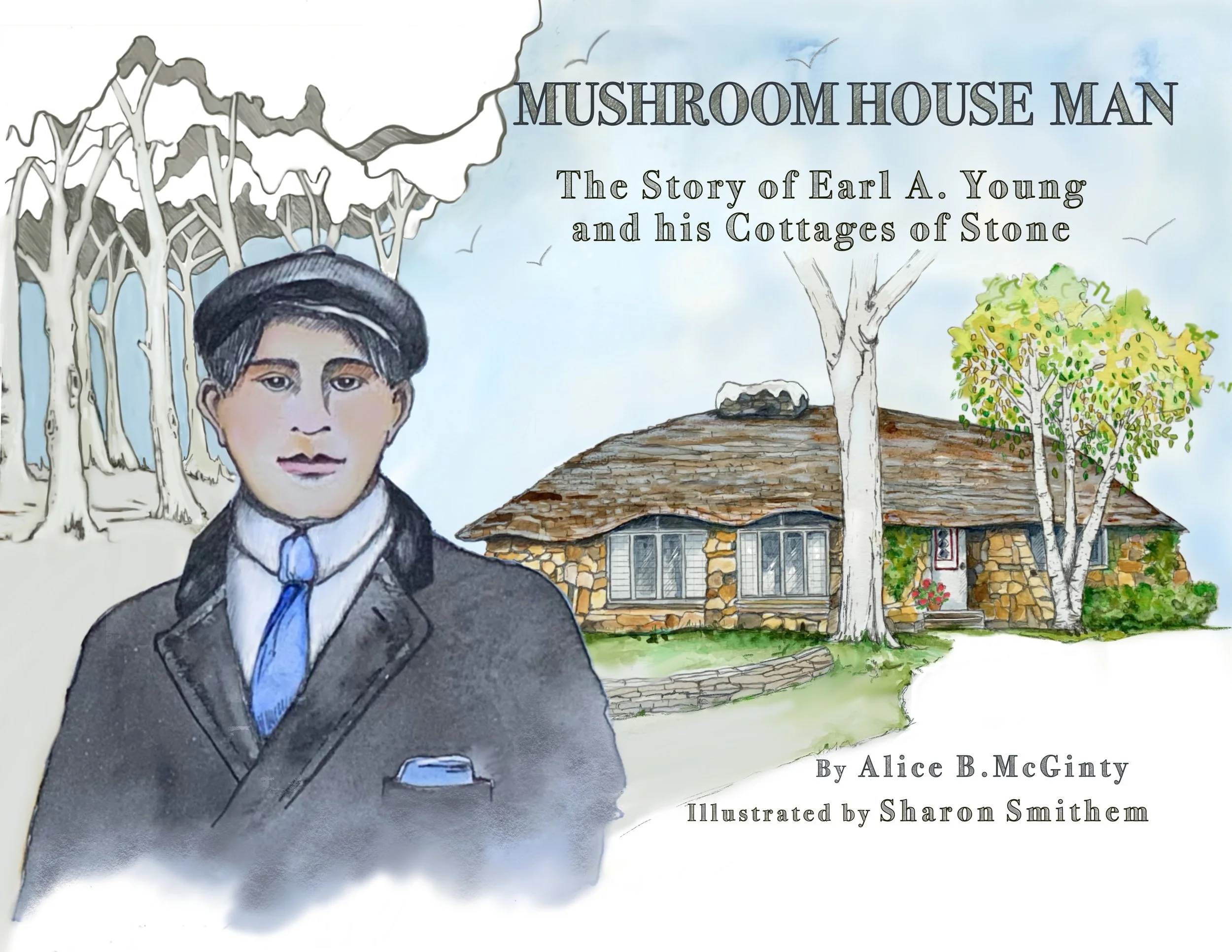 Mushroom House Man: The Story of Earl A. Young and his Cottages of Stone