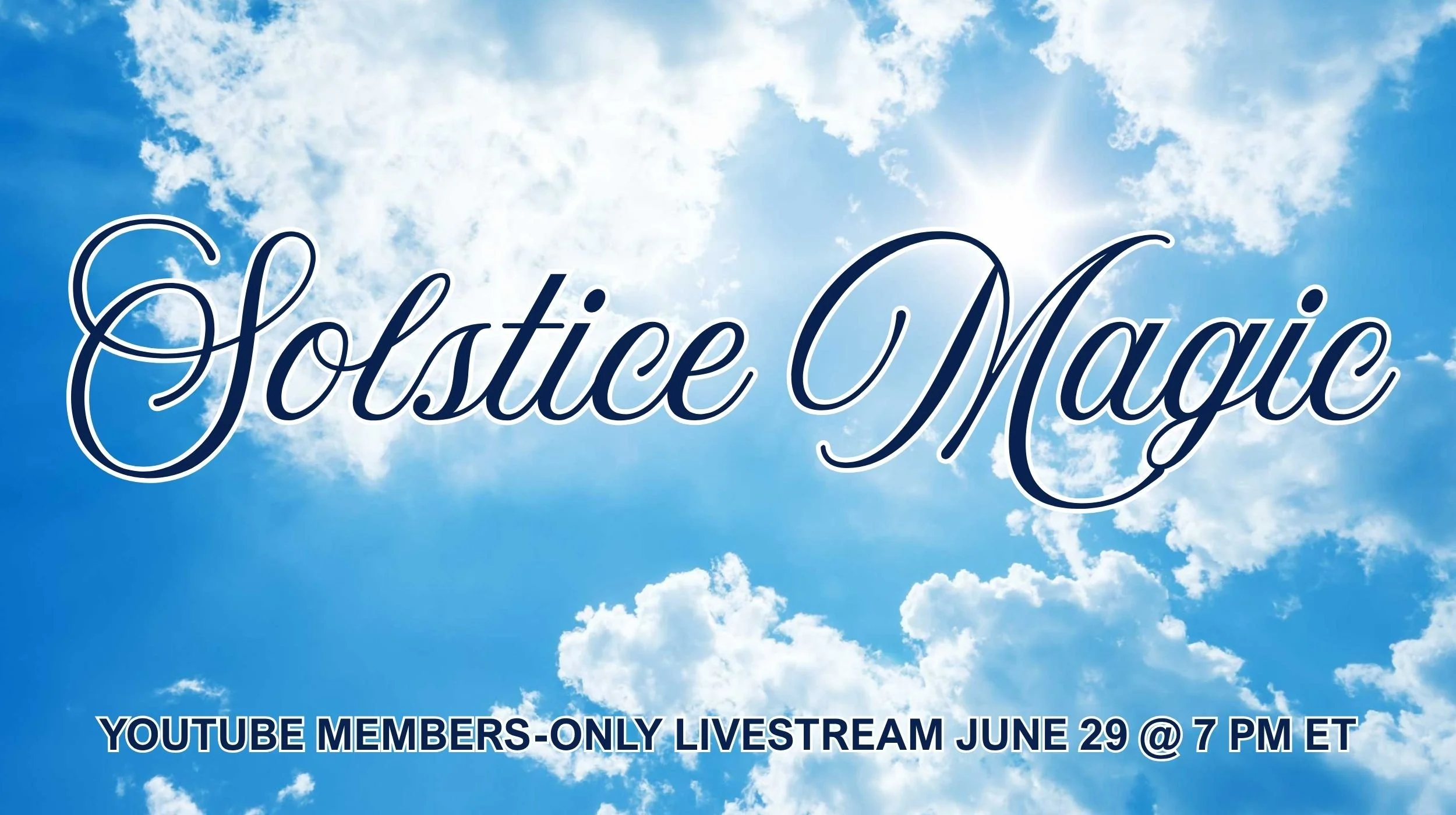 Monday, June 29, 7 pm to 8 pm ET: Solstice Magic Members-Only Livestream on YouTube.