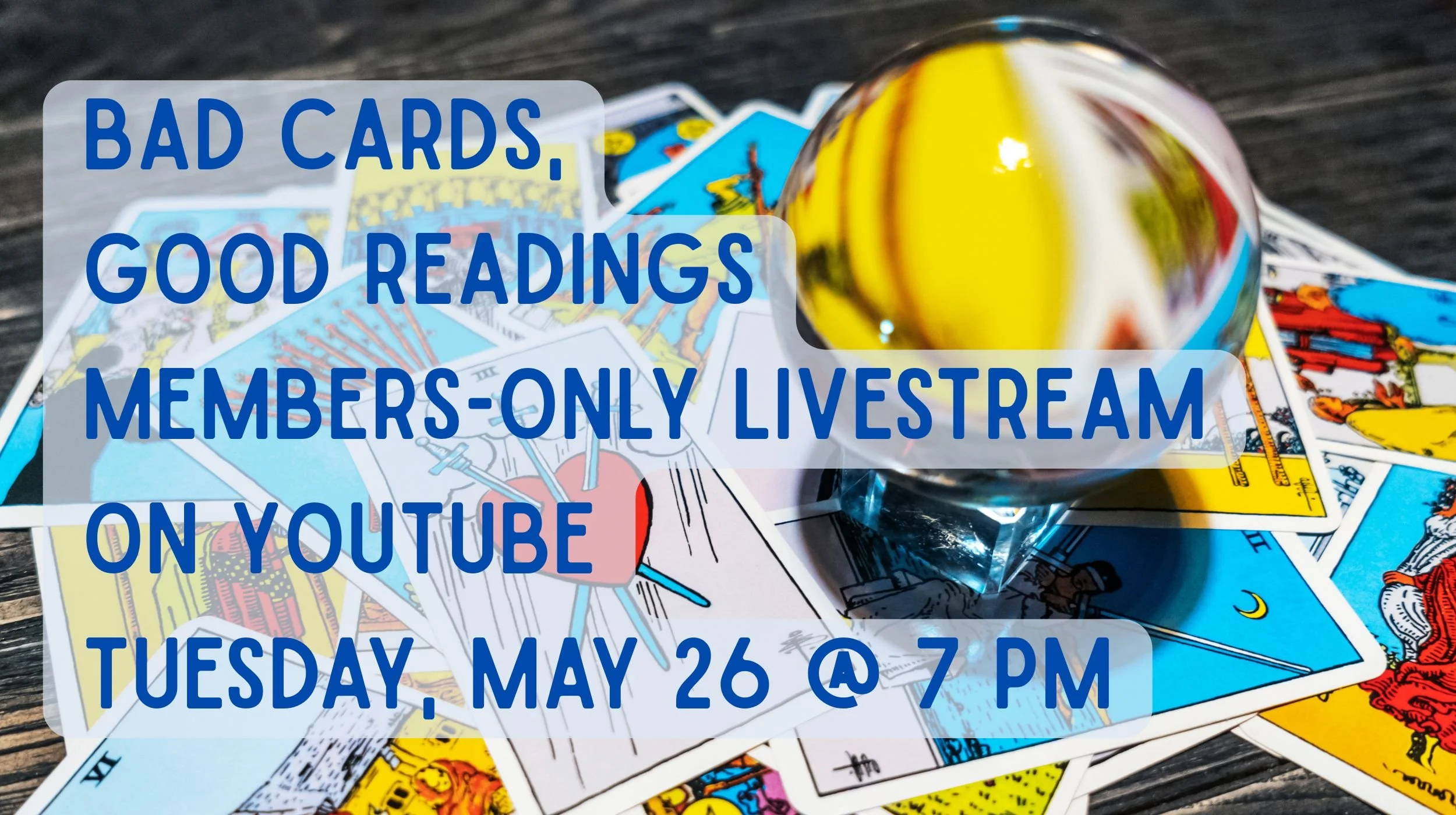 Tuesday, May 26 @ 7 pm - Bad Cards, Good Readings Members-Only Livestream on YouTube