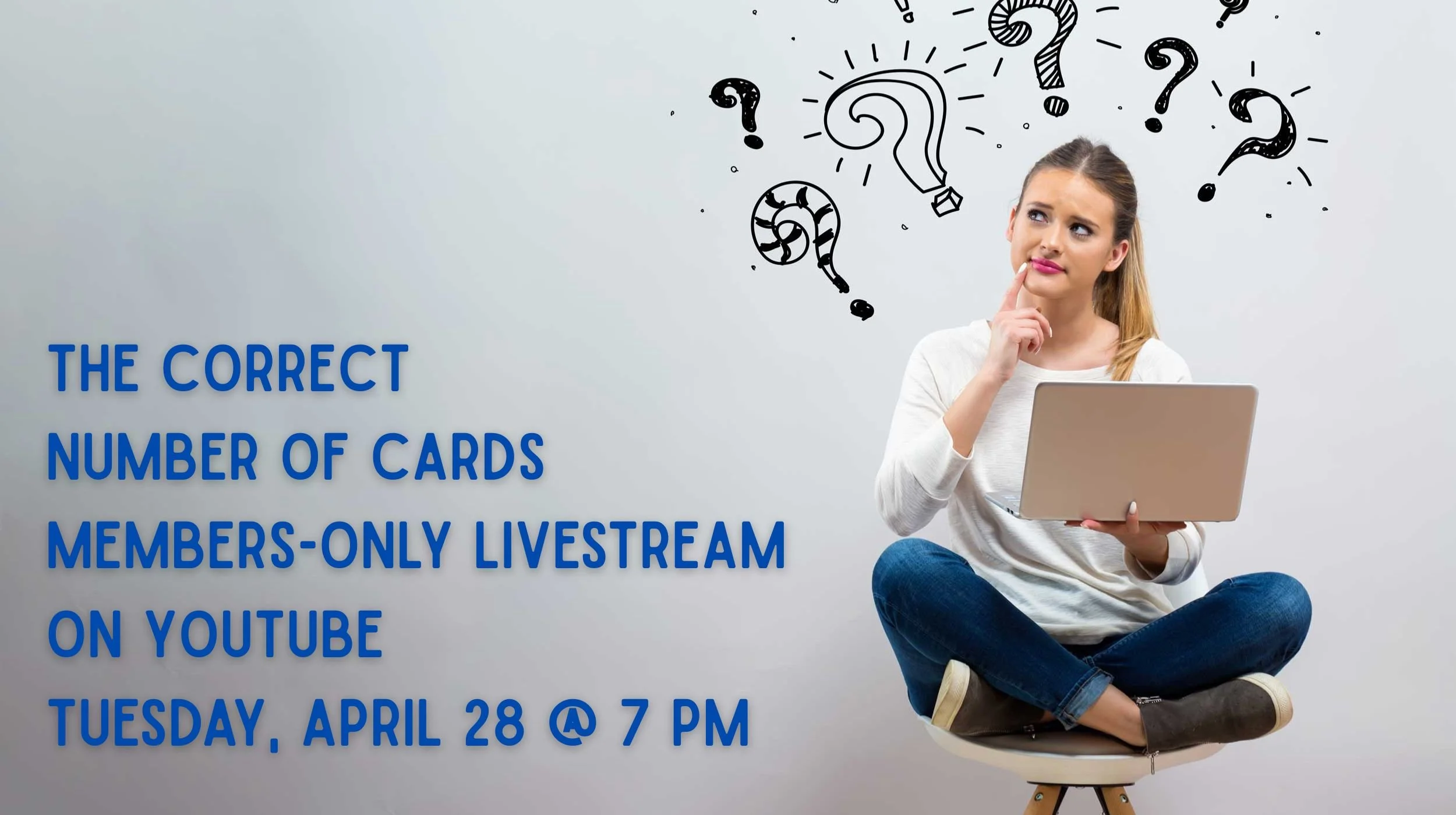 Tuesday, April 28 @ 7 pm - The Correct Number of Cards Members-Only Livestream on YouTube.