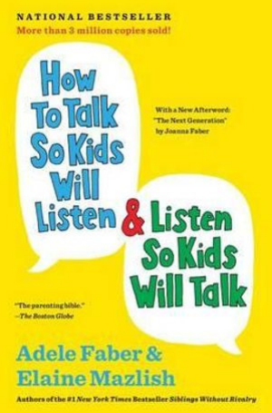 How To Talk So Kids Will Listen and Listen So Kids Will Talk by Adele Faber and Elaine Mazlish