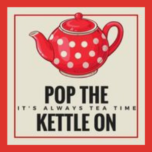 Pop The Kettle On - It’s Always Tea Time