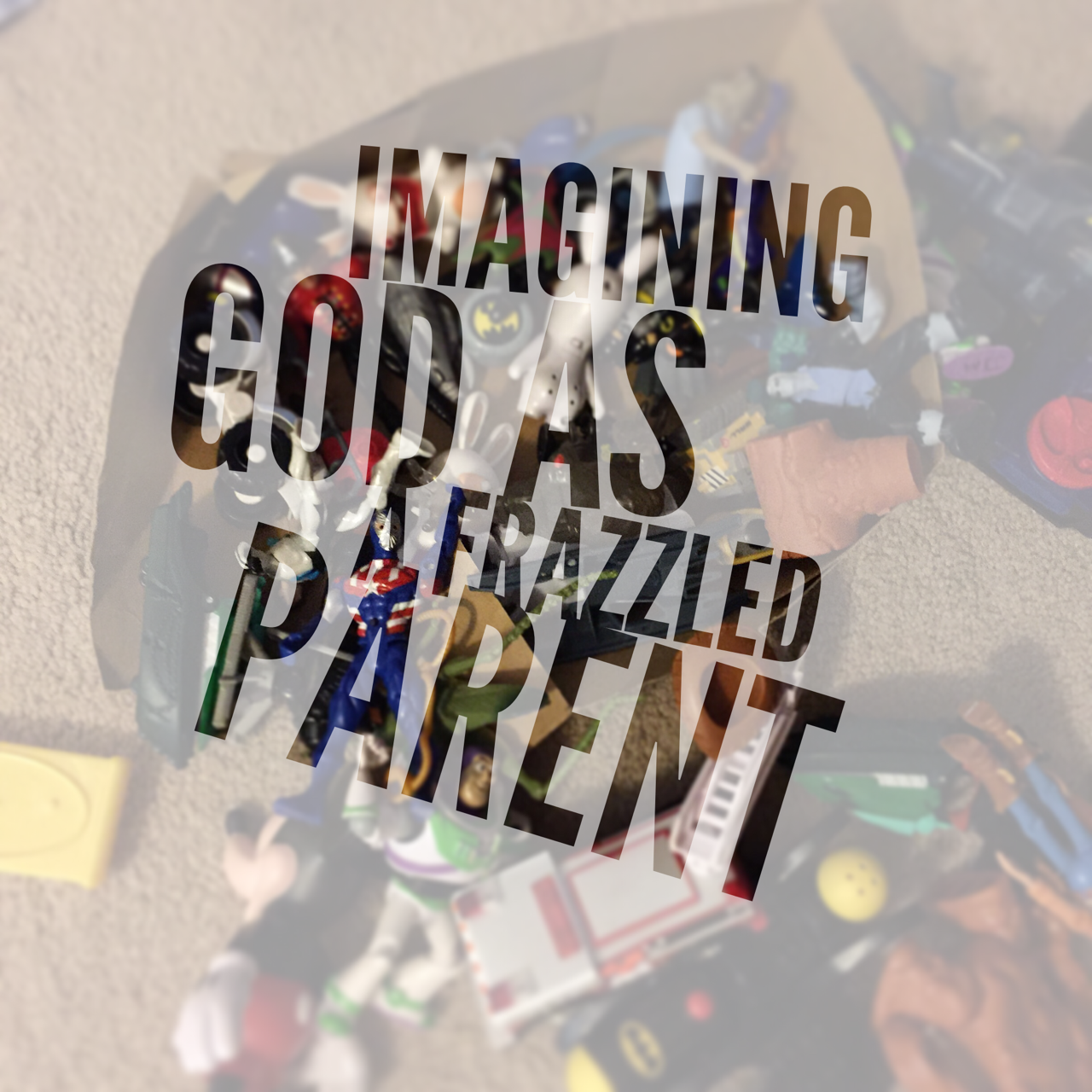Imagining God as a Frazzled Parent