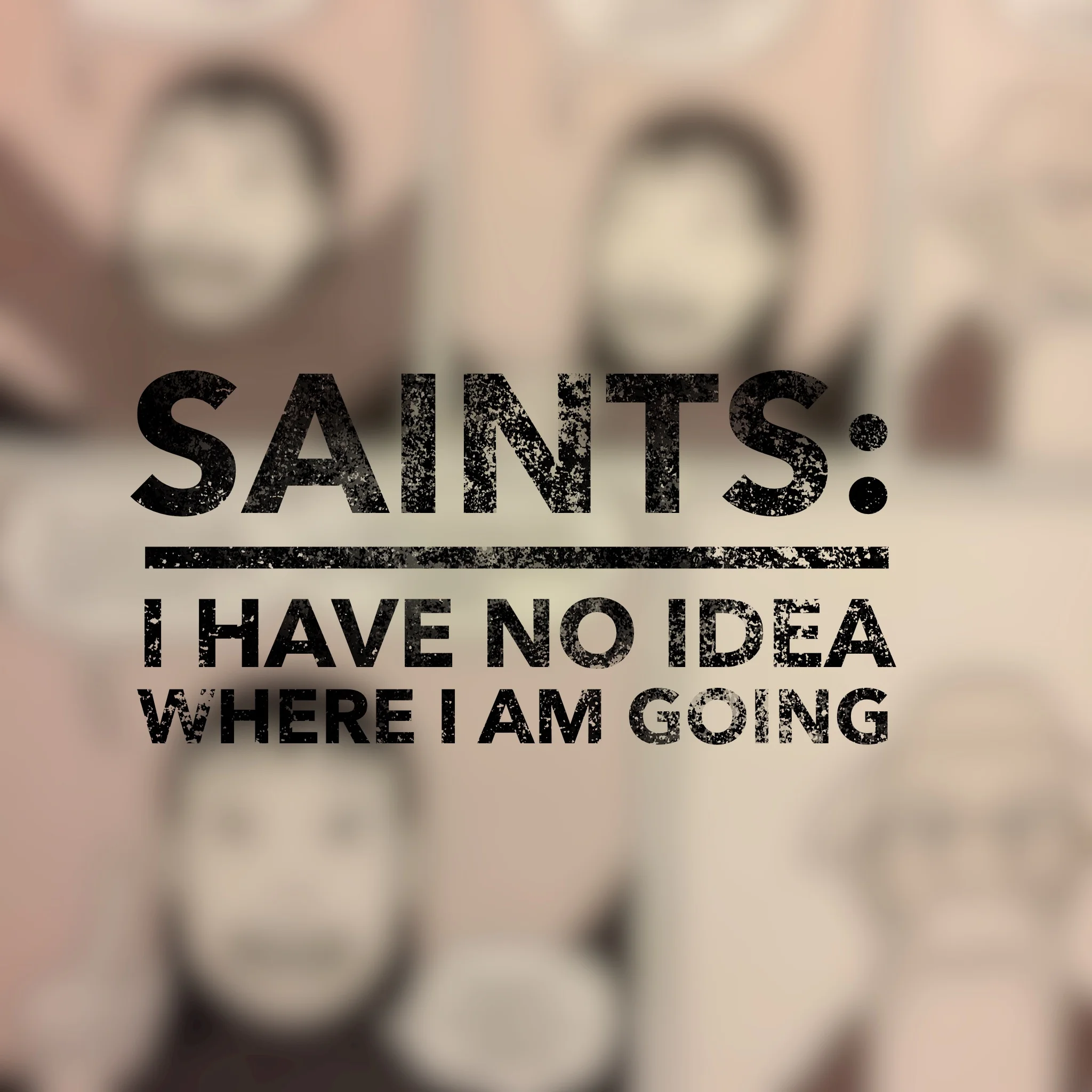 Saints: I Have No Idea Where I Am Going