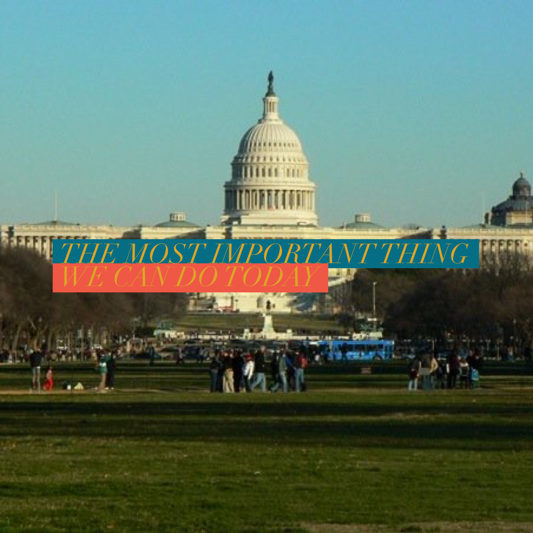 The Most Important Thing We Can Do Today