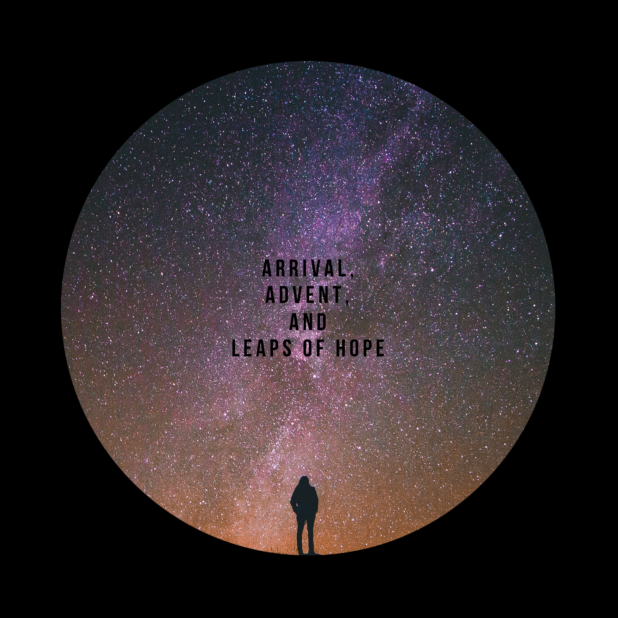 Arrival, Advent, and Leaps of Hope