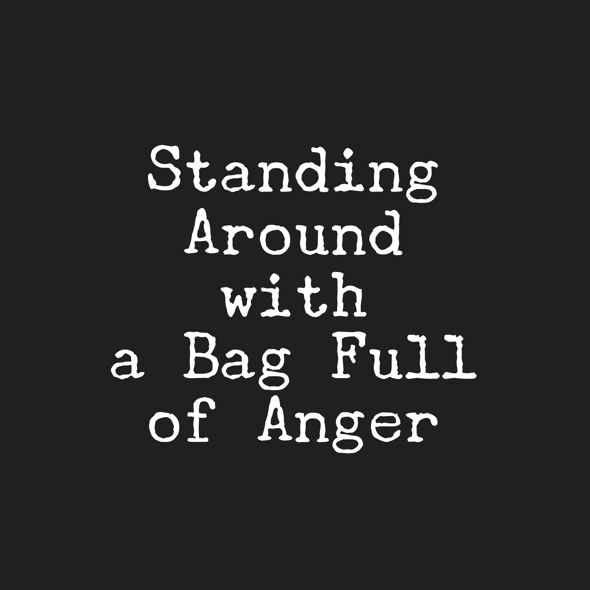 Standing Around with a Bag Full of Anger