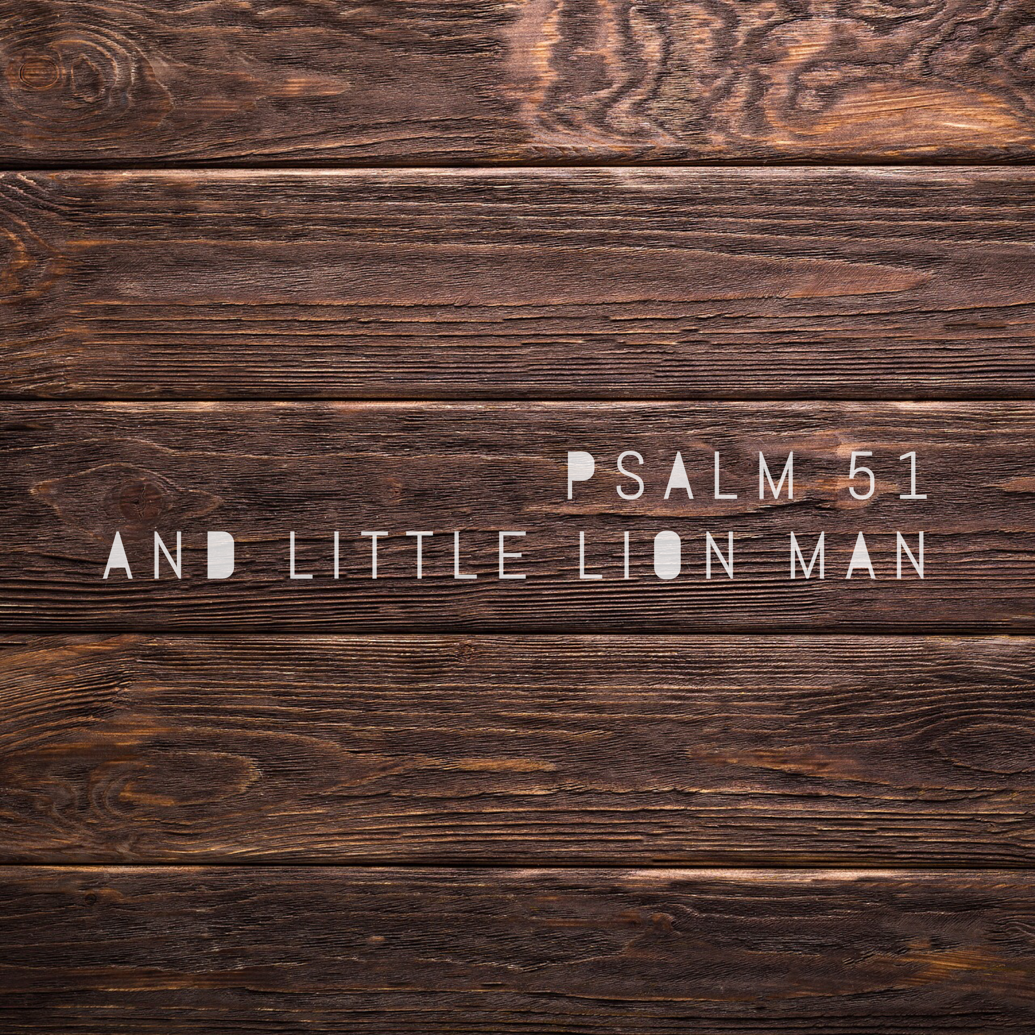 Psalm 51 and Little Lion Man