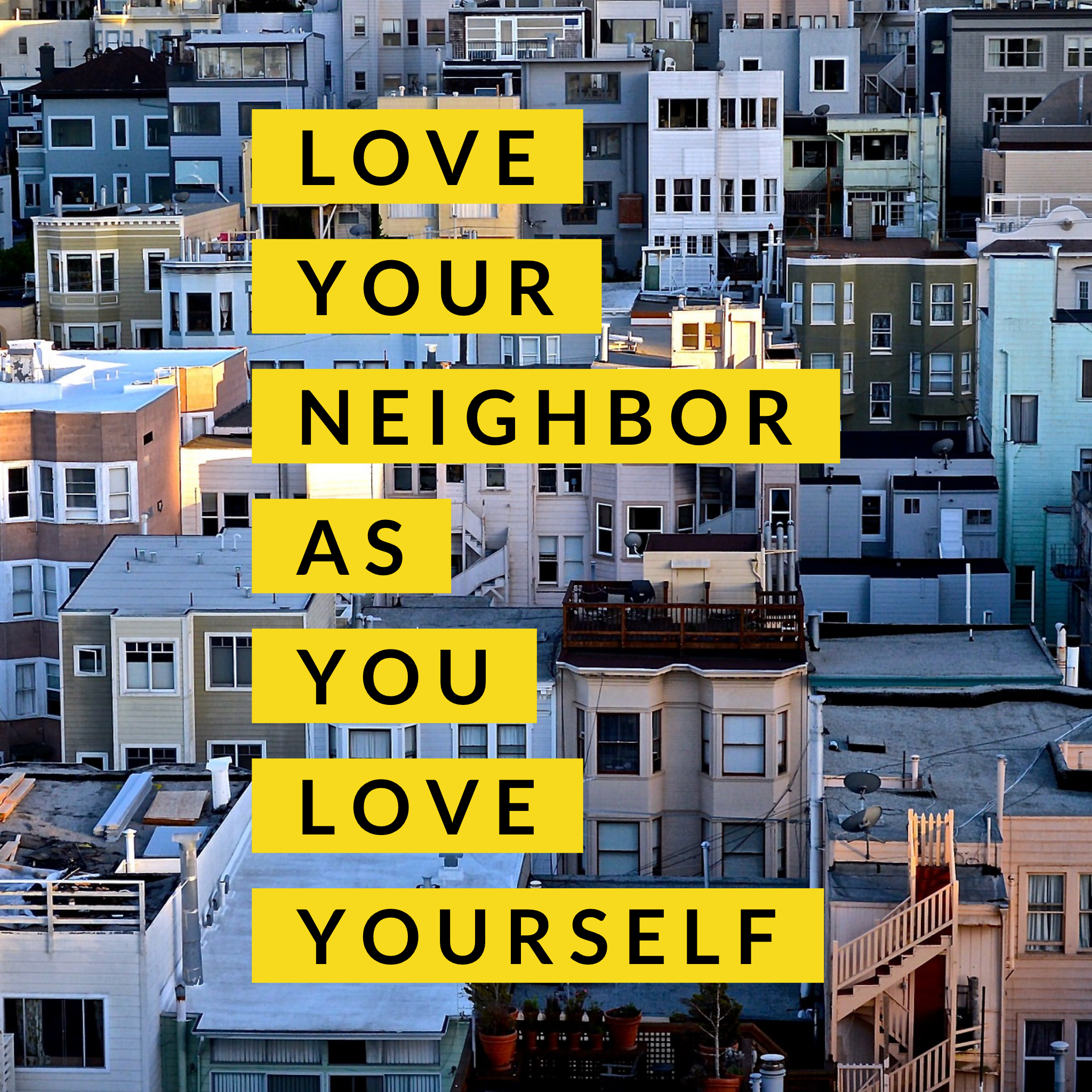 Love Your Neighbor as You Love Yourself