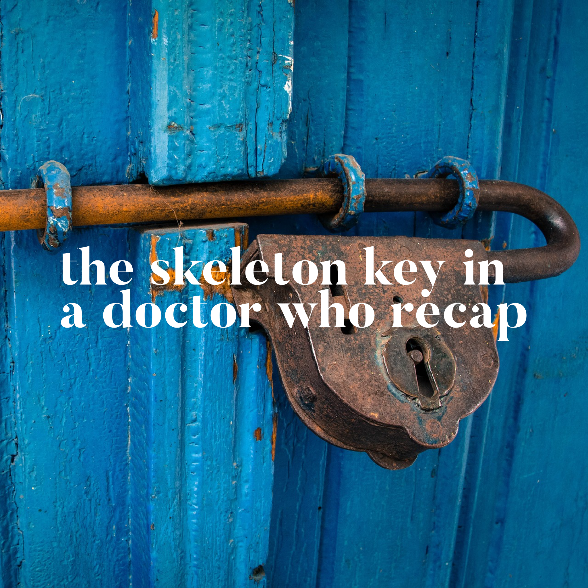 The Skeleton Key in a Doctor Who Recap