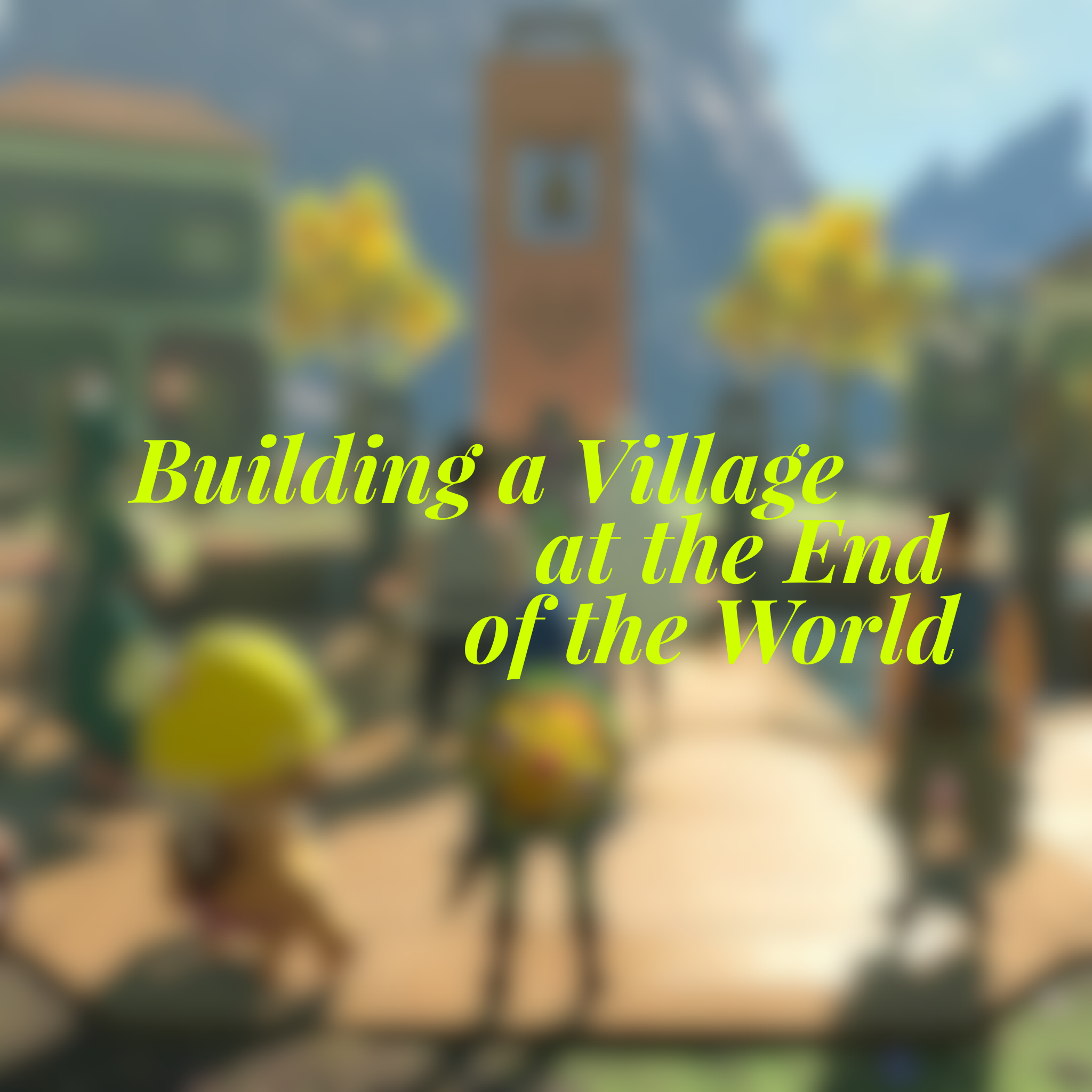 Building a Village at the End of the World