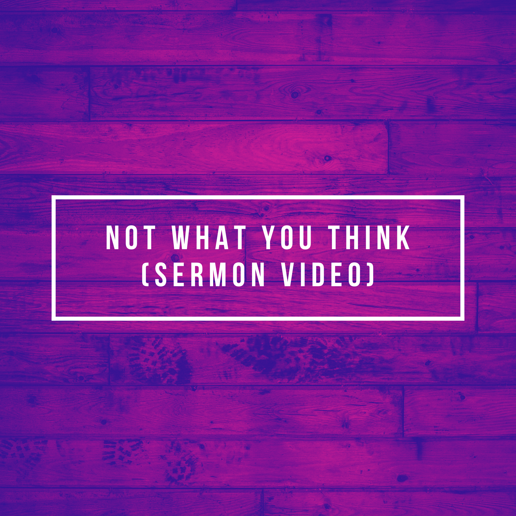 Not What You Think (Sermon Video)