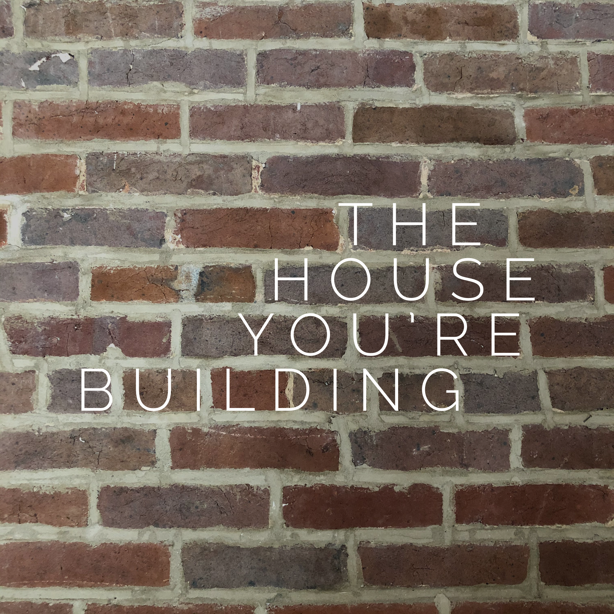 The House You're Building