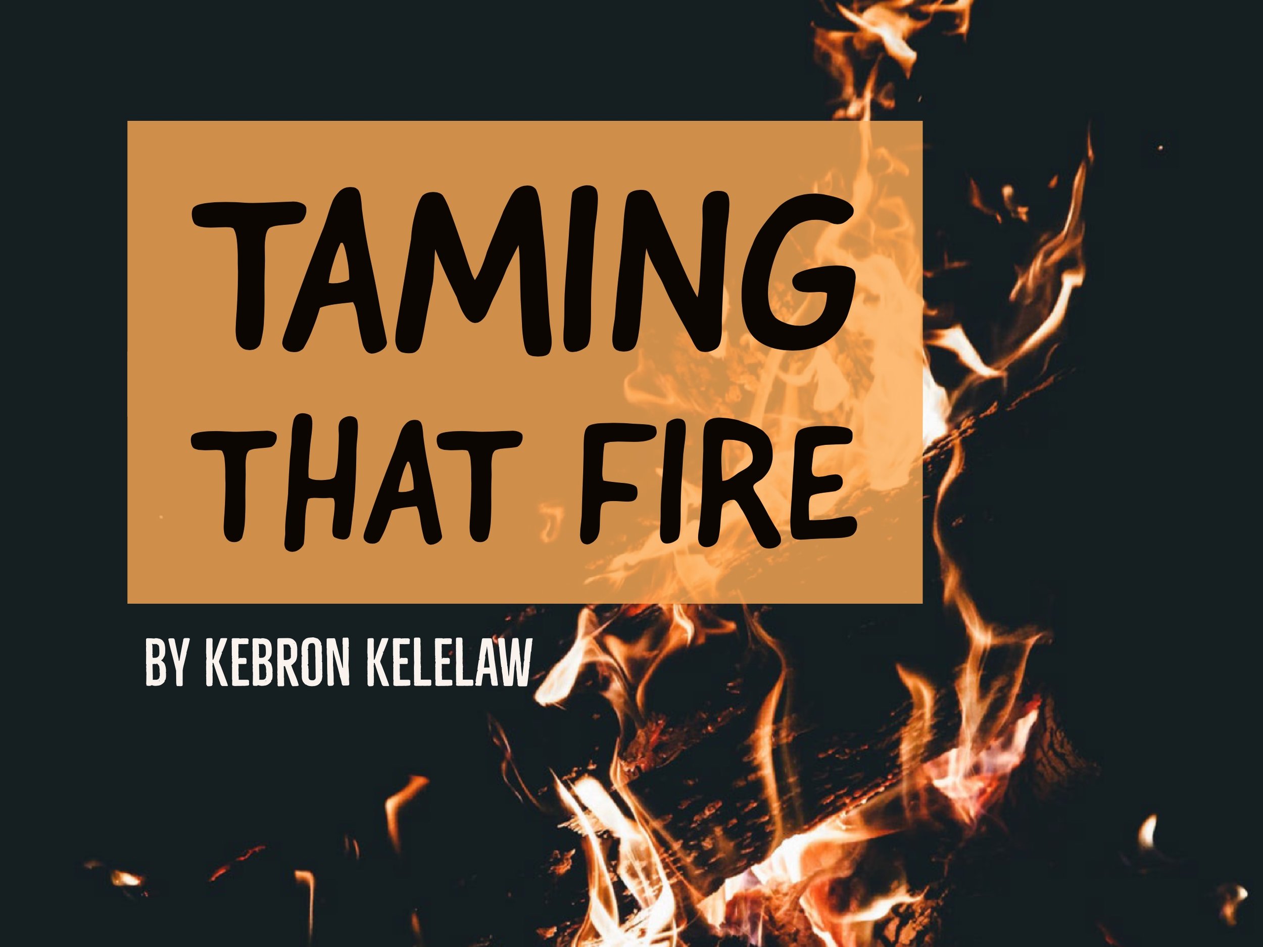 Taming that Fire