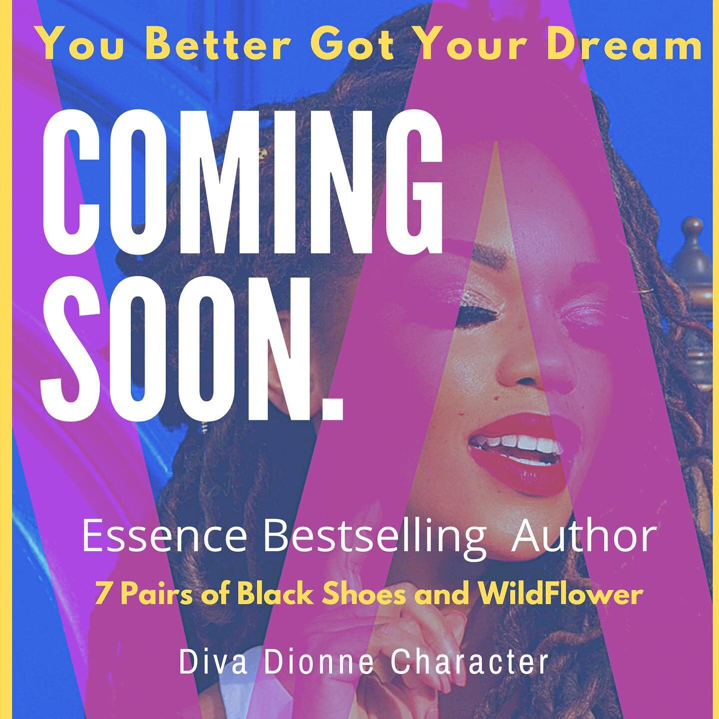 COMING SOON  In You Better Got Your Dream - Dionne Character reminds us that &mdash; A Women is one of the most powerful on the universe when she taps into her Spiritual Creativeness &mdash; becoming unbroken by the fearful things that have been hold