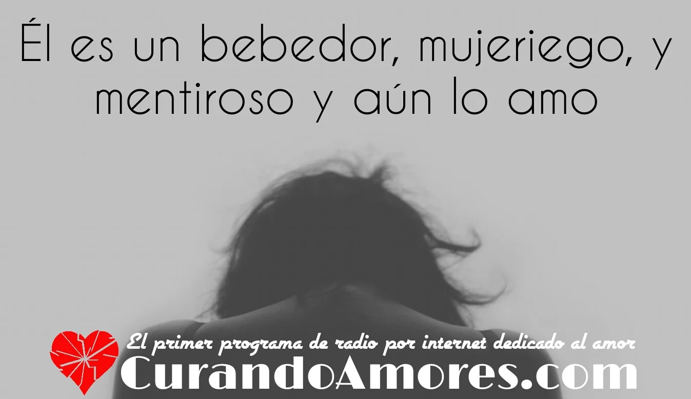 041 - Él es un bebedor, mujeriego y mentiroso y aun lo amo