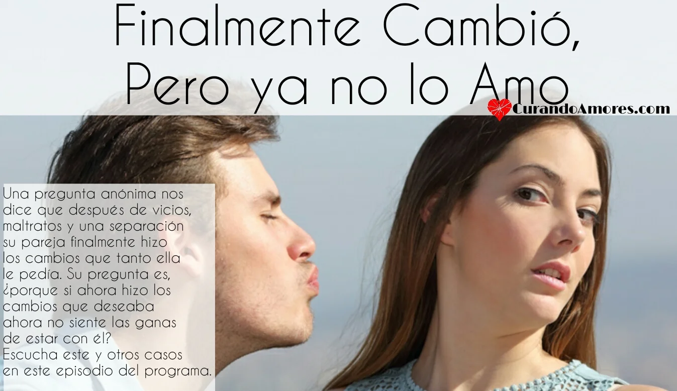 044 - Finalmente Cambió Pero ya no lo Amo