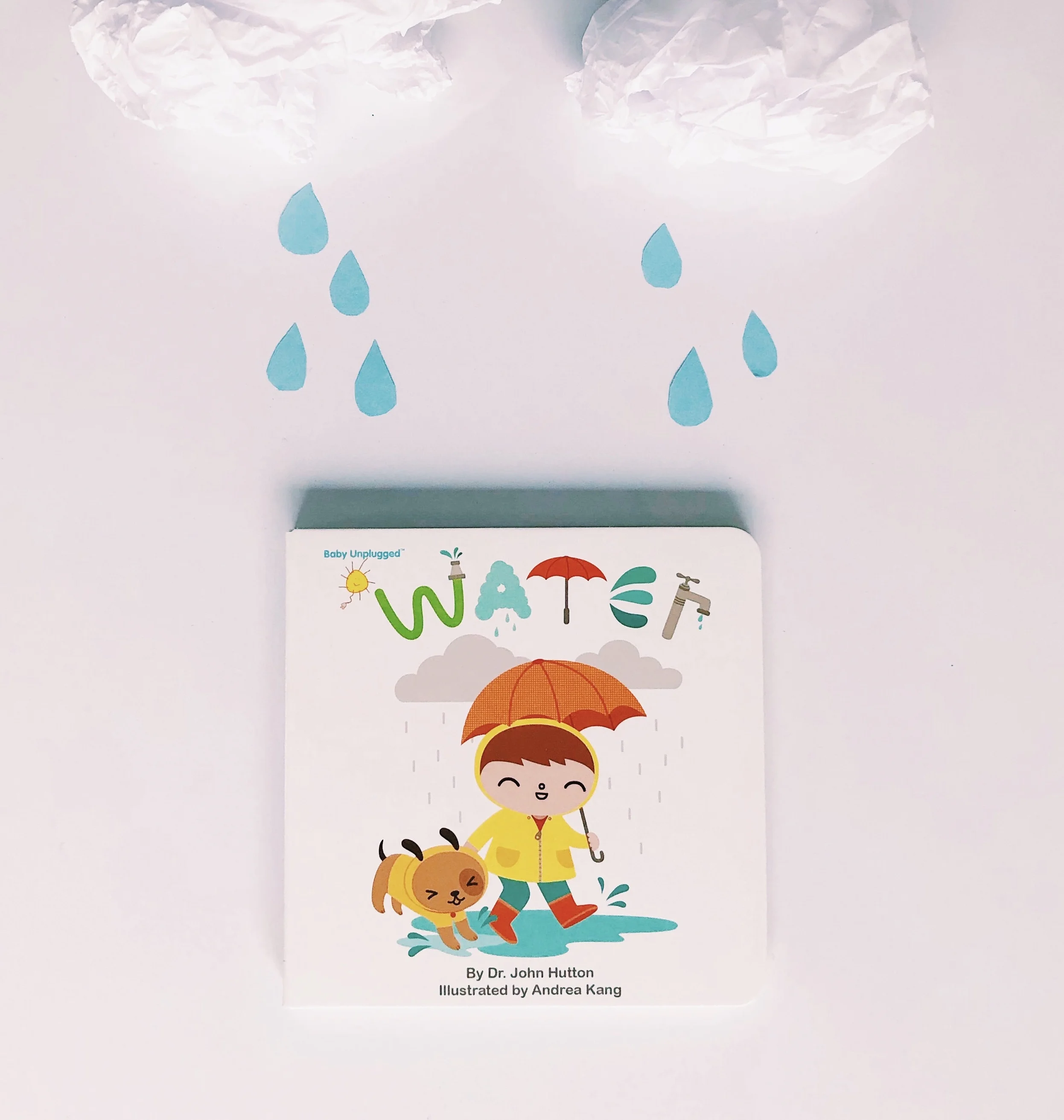 “Drops from clouds. Drip from sink. Water to play. Water to drink.” - Water , written by Dr. John Hutton and illustrated by Andrea Kang